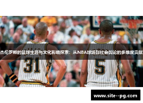 杰伦罗斯的篮球生涯与文化影响探索：从NBA球场到社会舆论的多维度贡献