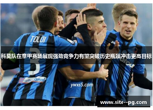 科莫队在意甲赛场展现强劲竞争力有望突破历史瓶颈冲击更高目标